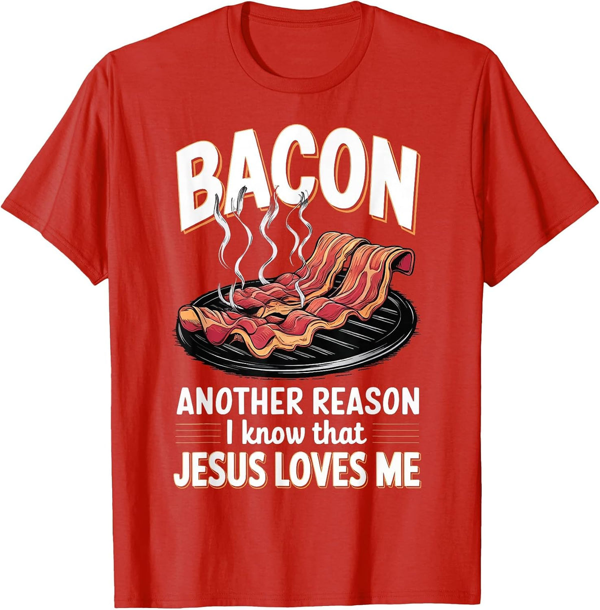Bacon Another Reason I Know Jesus Loves Me Food Pun T-Shirt - Red