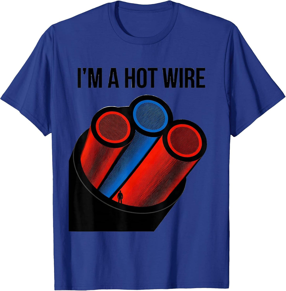 I'M A HOT WIRE Funny Electrician Sarcastic Workplace Humor T-Shirt - Royal Blue