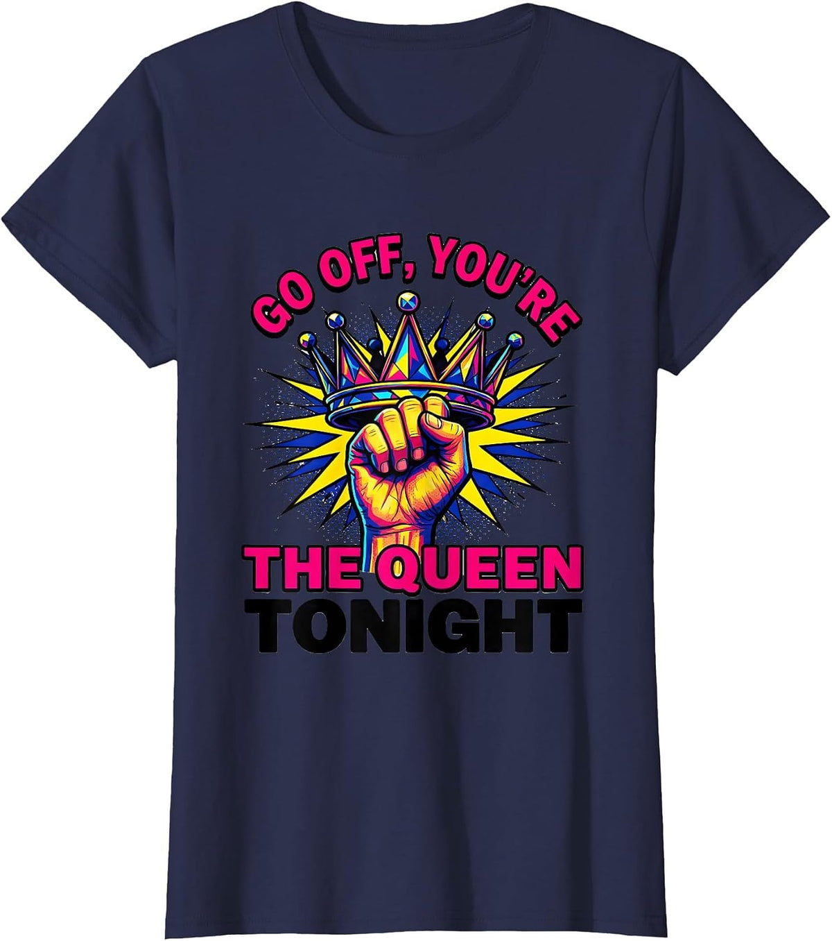Women's Go Off, You're The Queen Tonight Sassy Queen Slay Humor T-Shirt - Navy Blue