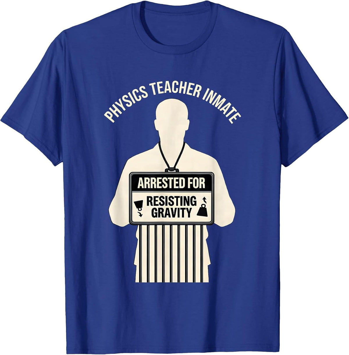 Physics Teacher Inmate Arrested For Resisting Gravity T-Shirt - Royal Blue