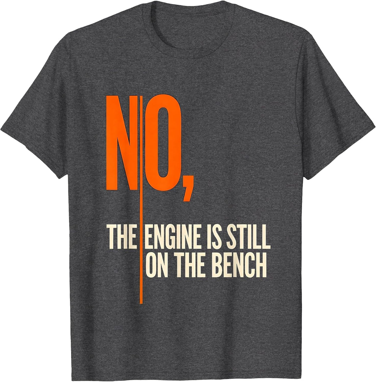 No The Engine Is Still On The Bench Funny Mechanic Garage T-Shirt - Dark Heather Grey