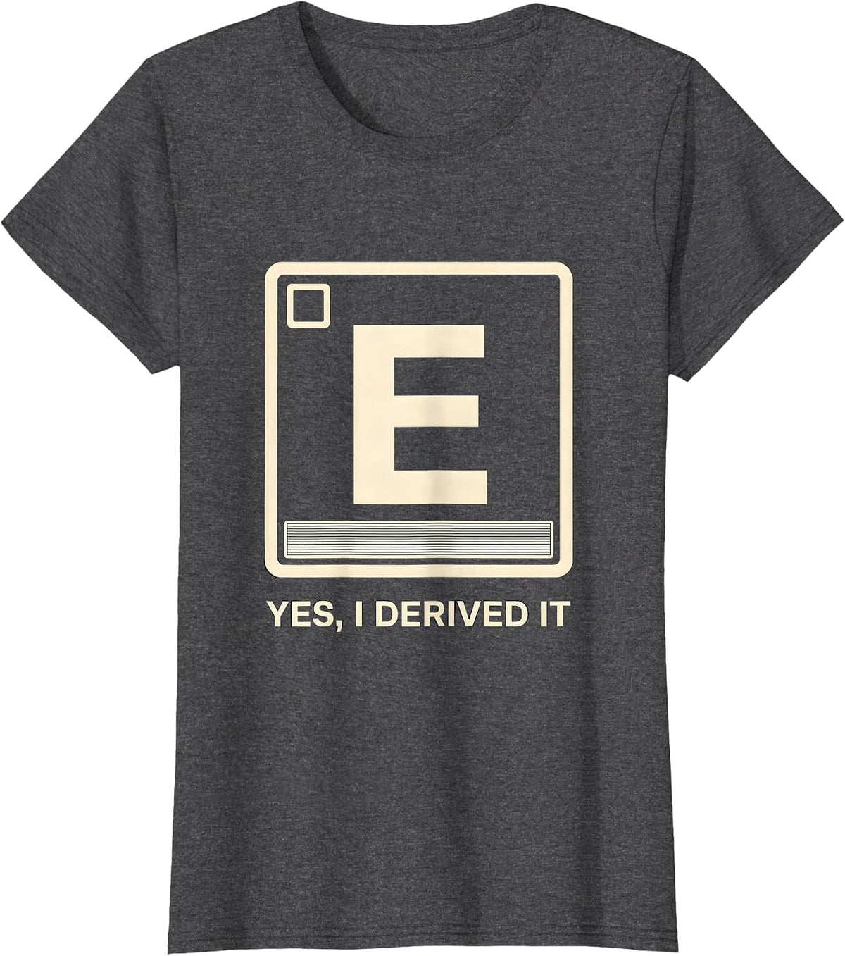 Women's Yes I Derived It Funny Chemistry Science Pun Humor T-Shirt - Dark Heather Grey