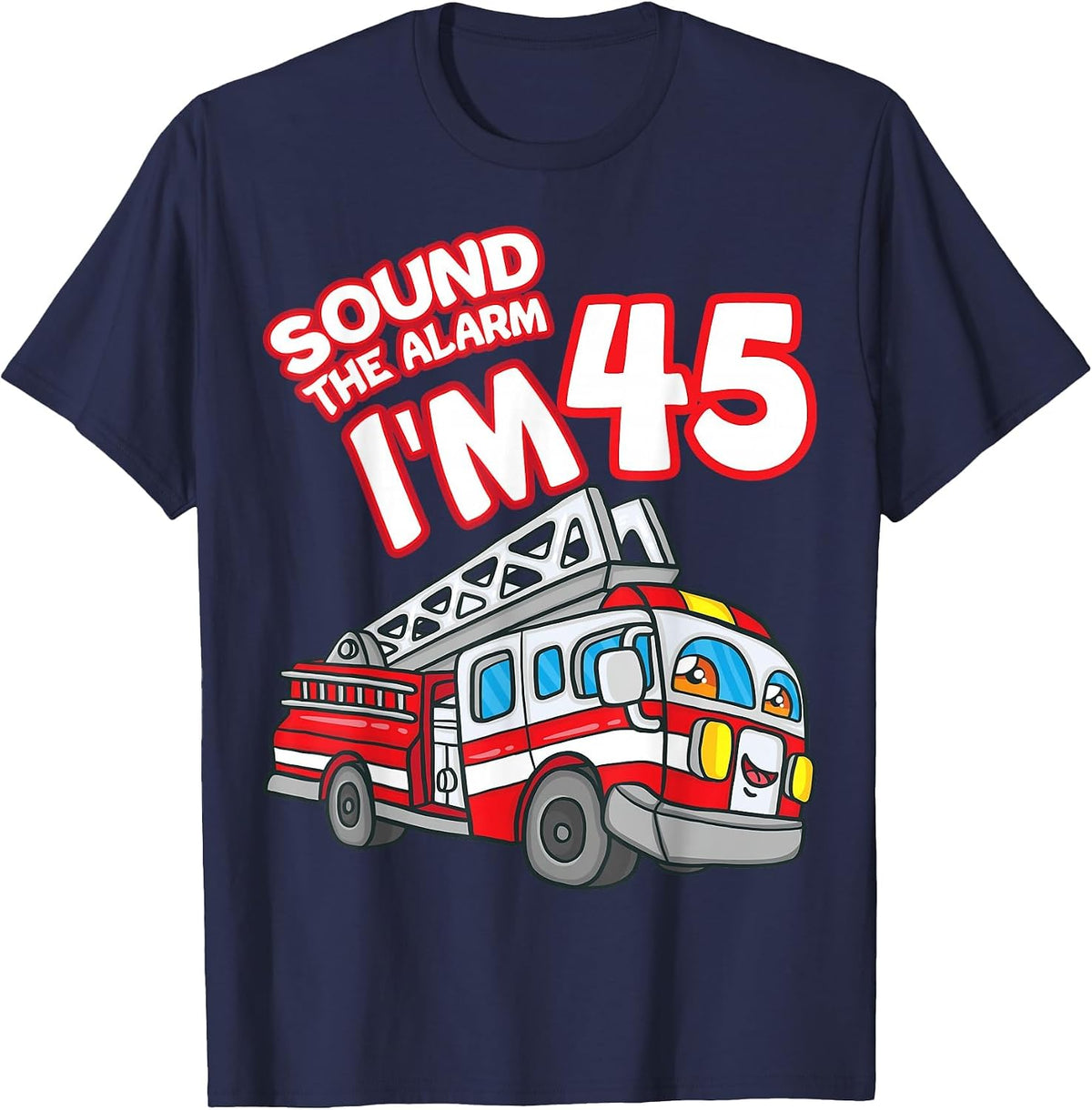 Sound The Alarm I'm 45 Fire Engine Firefighter 45th Birthday T-Shirt - Navy Blue