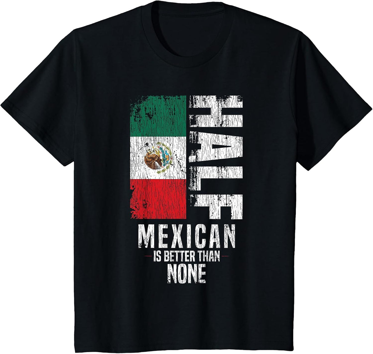 Half Mexican is Better Than None Funny Mexican Flag T-Shirt - Black