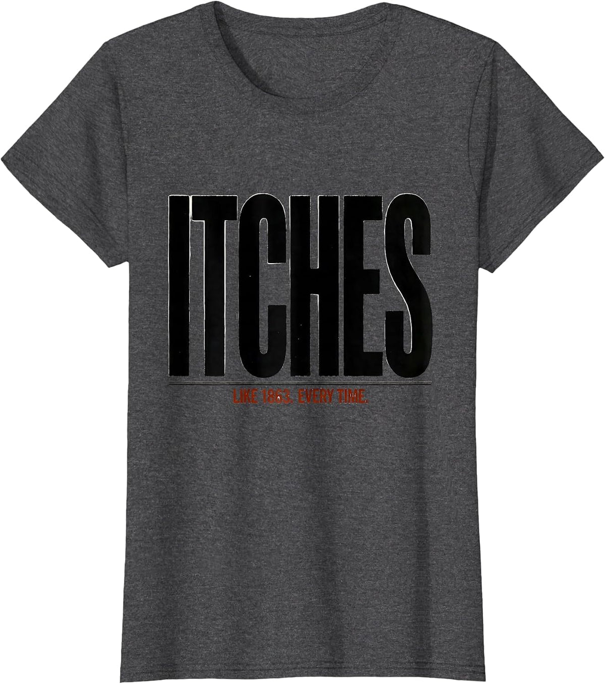 Women's Itches Like 1863 Every Time Funny Civil War History Buff T-Shirt - Dark Heather Grey