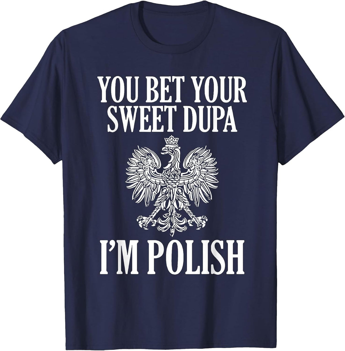 You Bet Your Sweet Dupa I'm Polish T-Shirt - Navy Blue