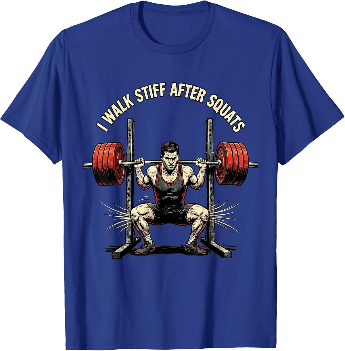 I Walk Stiff After Squats Funny Gym Workout Weightlifting T-Shirt - Royal Blue