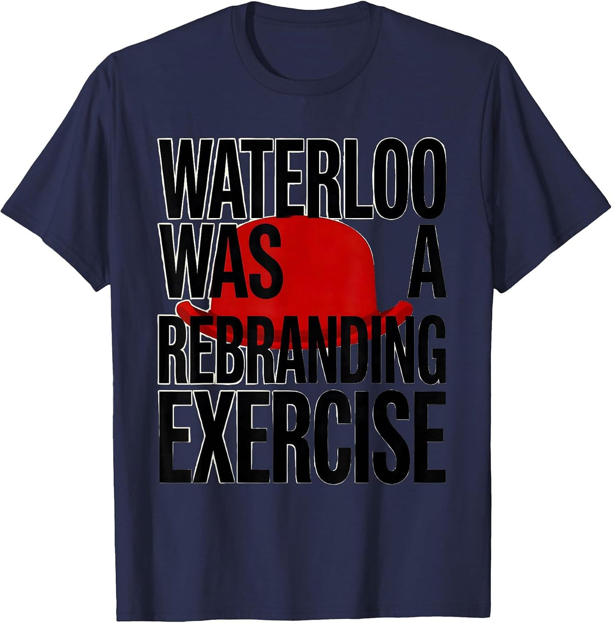 Men's Waterloo Was A Rebranding Exercise Funny Military History T-Shirt - Navy Blue