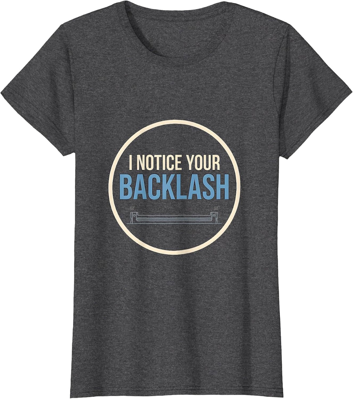 Women's I Notice Your Backlash Funny Tradesperson Job Sarcasm T-Shirt - Dark Heather Grey