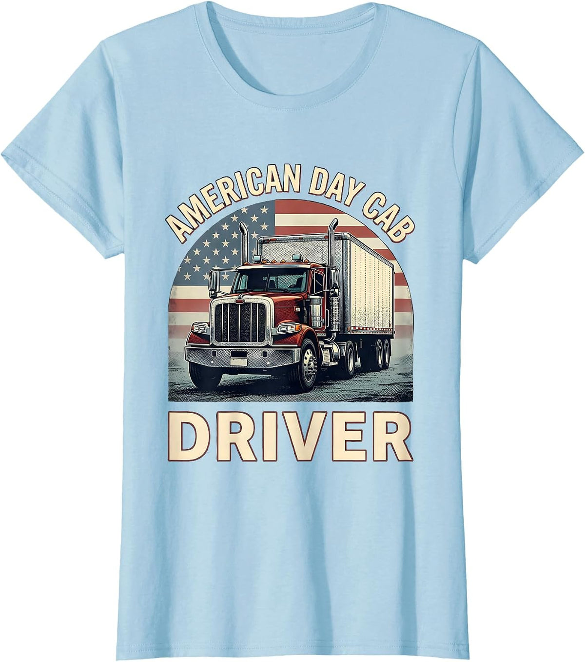 American Day Cab Driver Patriotic Trucker Semi-Trailer Gift T-Shirt - Baby Blue