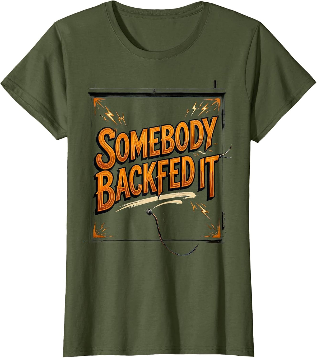 Women's Somebody Backfed It Funny Electrician Engineer Sarcastic T-Shirt - Olive Green