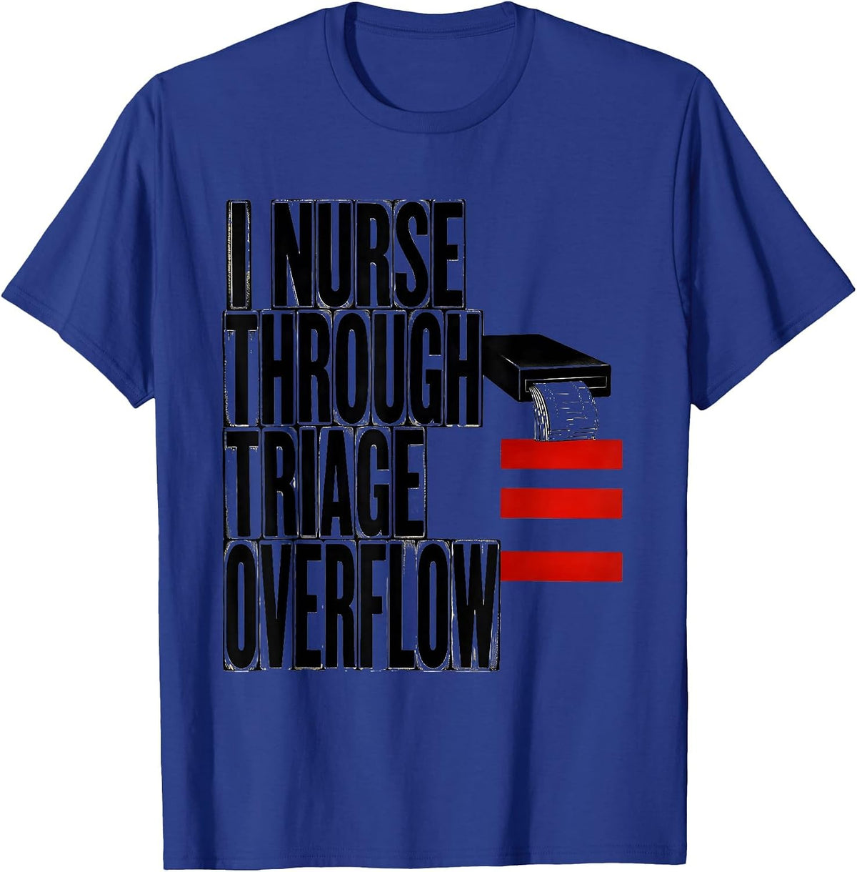 I Nurse Through Triage Overflow Funny Nurse Humor RN Gift T-Shirt - Royal Blue