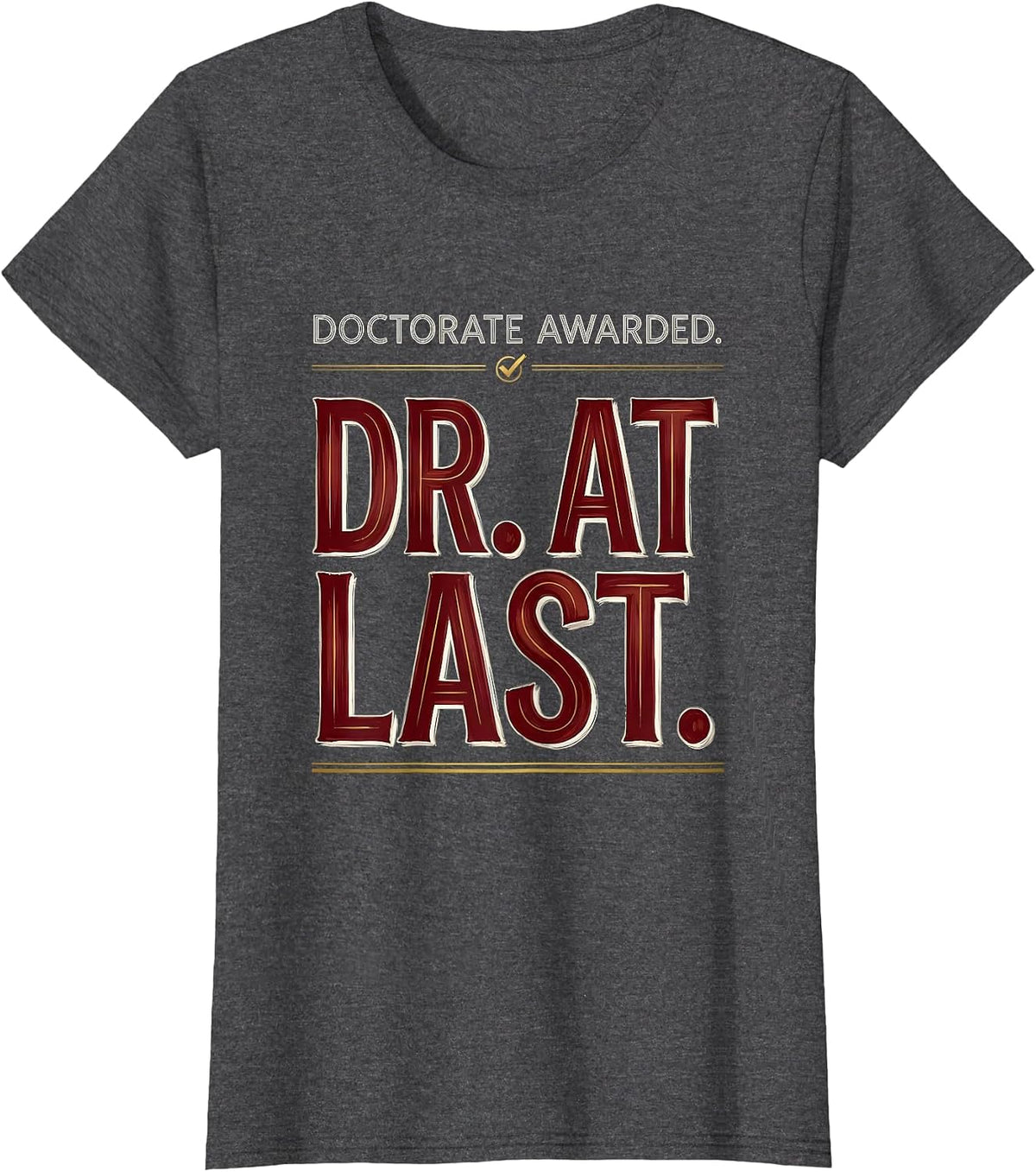Women's Doctorate Awarded Dr At Last Funny PhD Graduate Gift T-Shirt - Dark Heather Grey