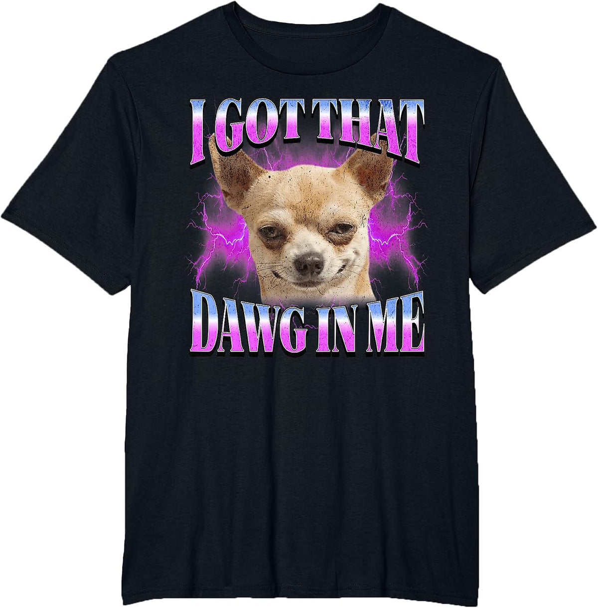 Chihuahua Funny Meme I Got that Dawg in Me T-Shirt - Black