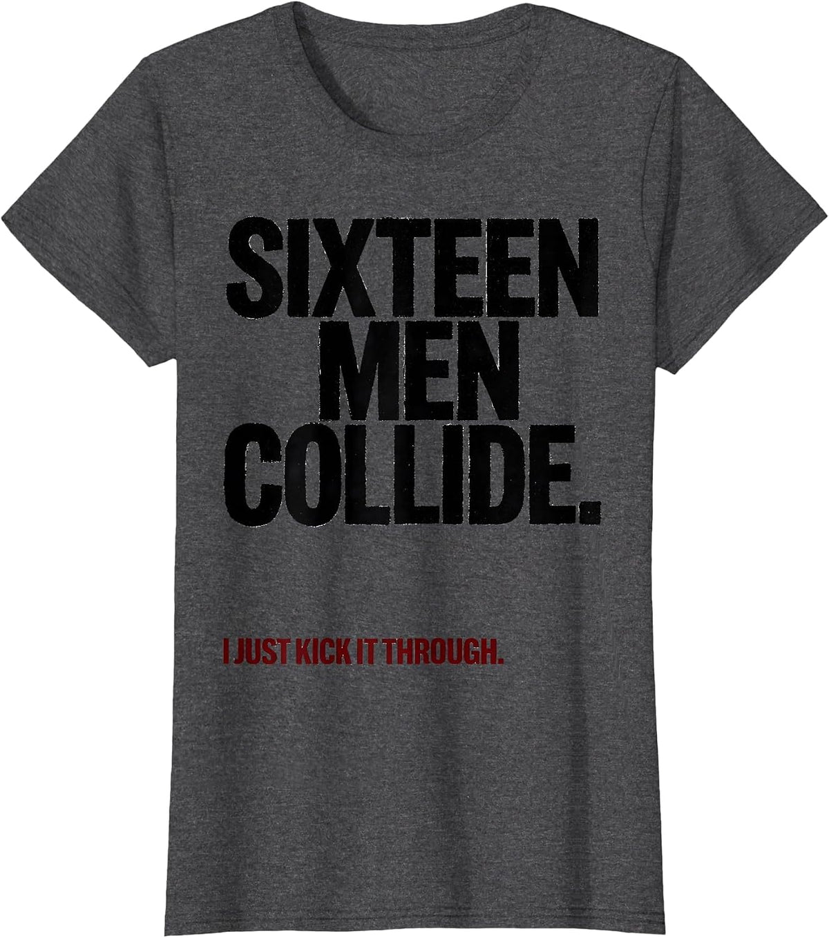 Women's Sixteen Men Collide. I Just Kick It Through. Rugby Kicking T-Shirt - Dark Heather Grey