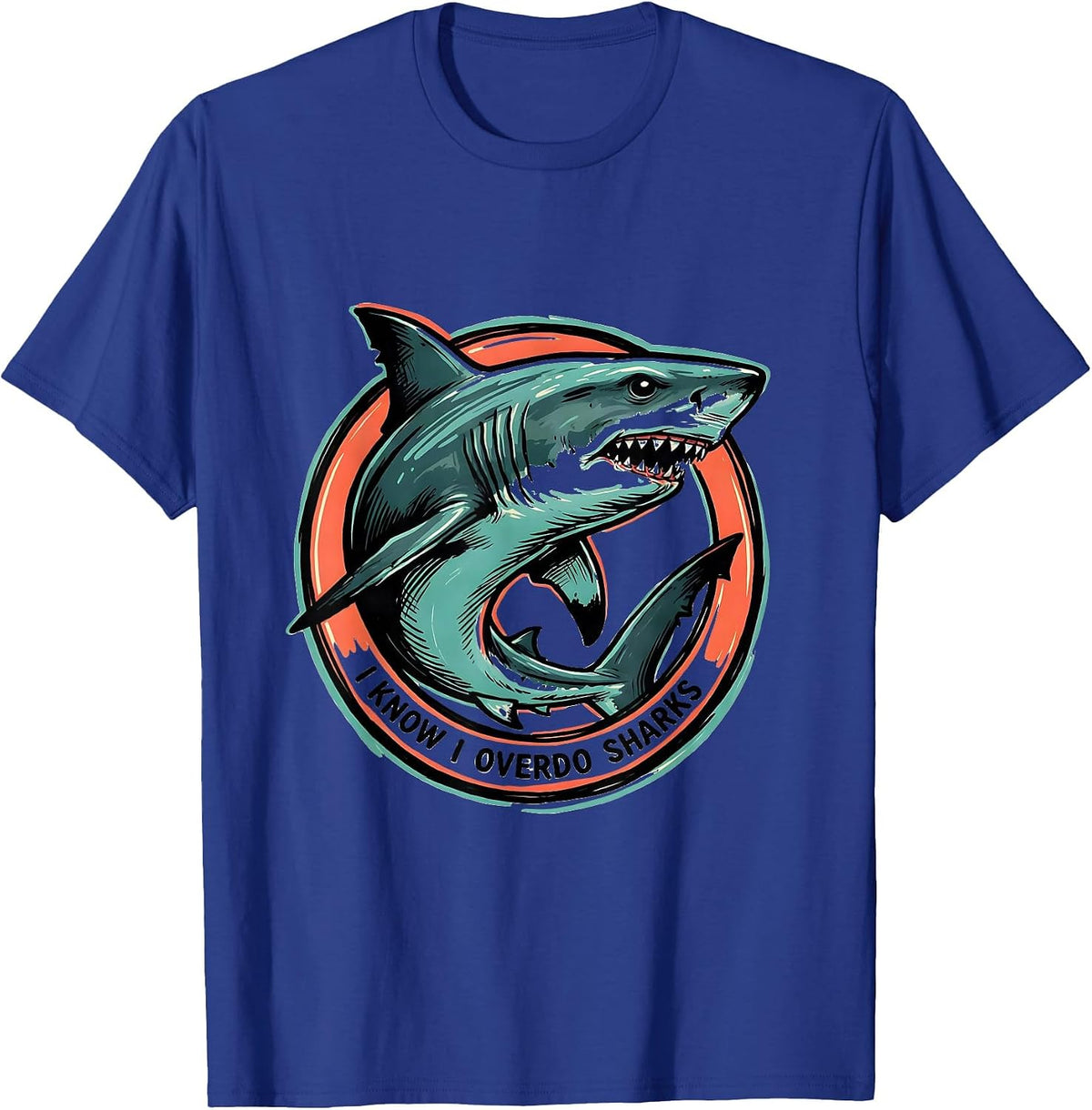 I Know I Overdo Sharks Funny Shark Lover Ocean Wildlife T-Shirt - Royal Blue