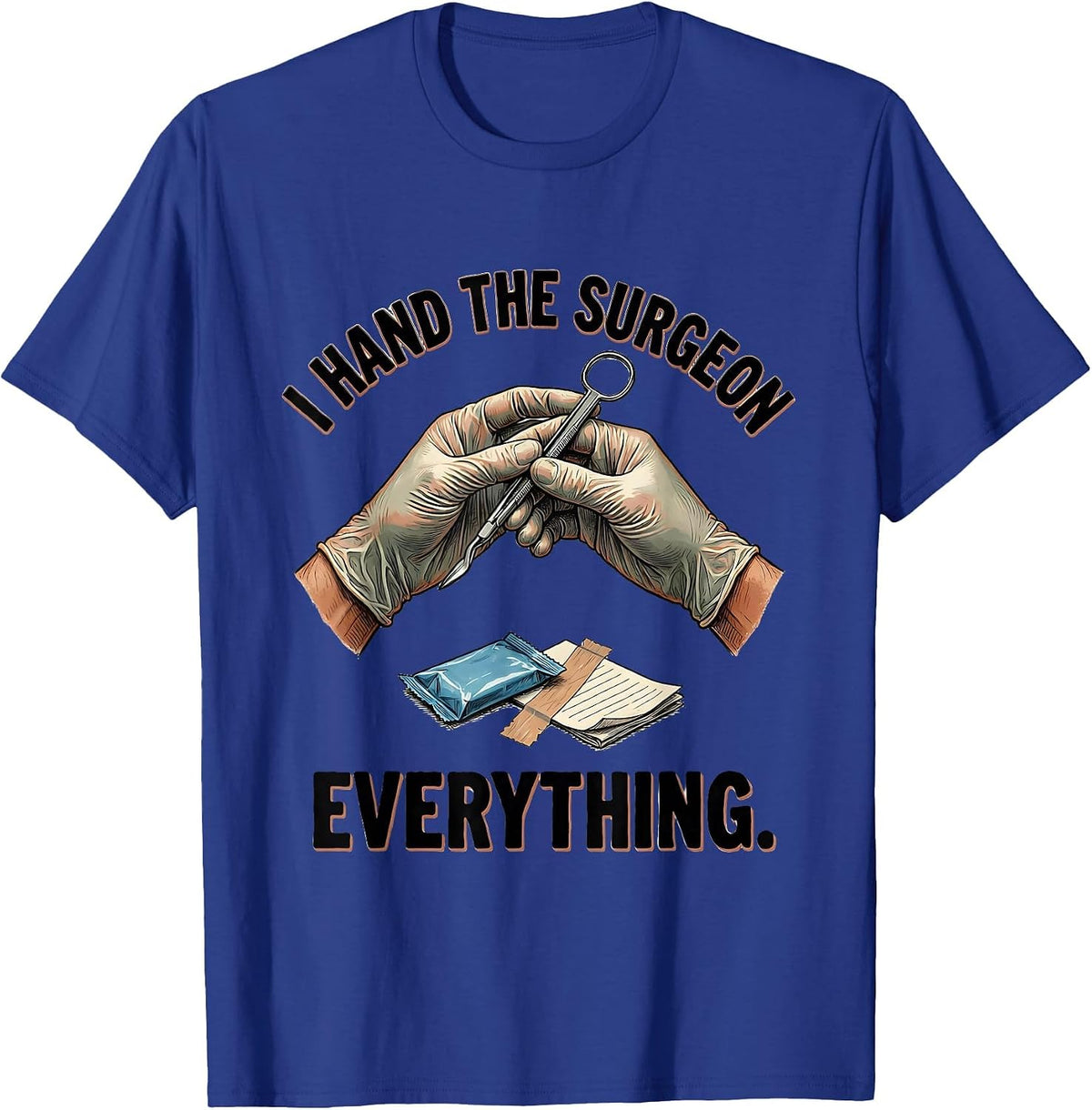 I Hand The Surgeon Everything Funny Surgical Tech Gift T-Shirt - Royal Blue