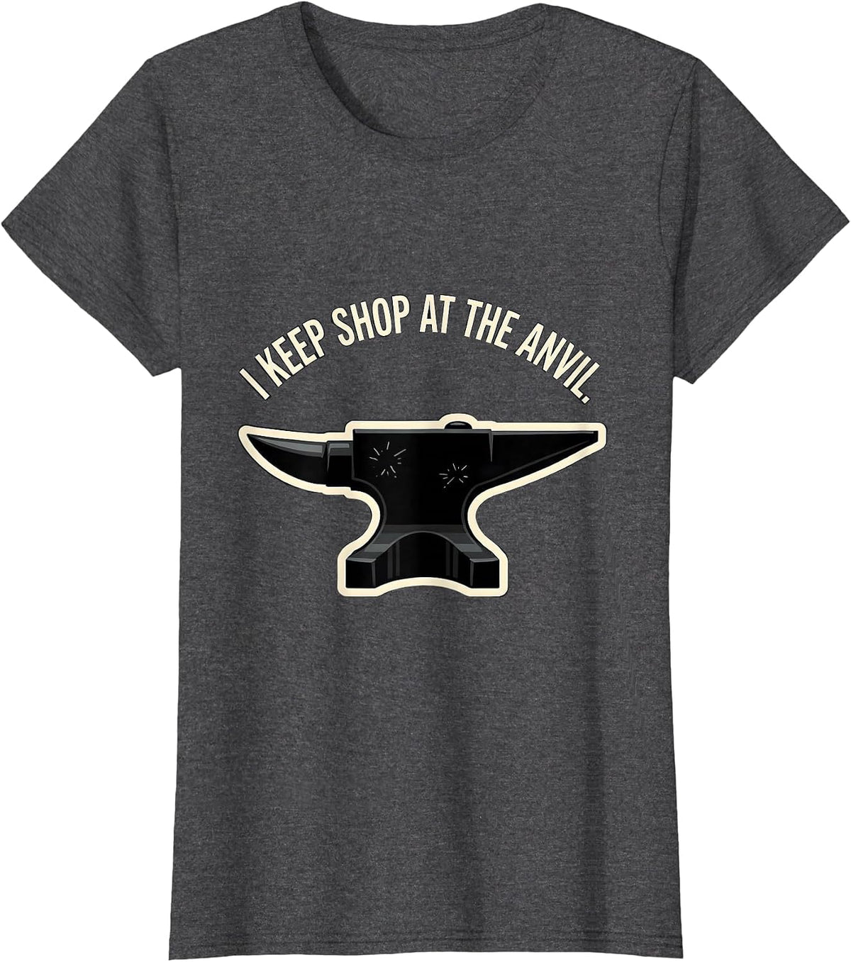 Women's I Keep Shop At The Anvil Funny Blacksmith Metalworker Trade T-Shirt - Dark Heather Grey