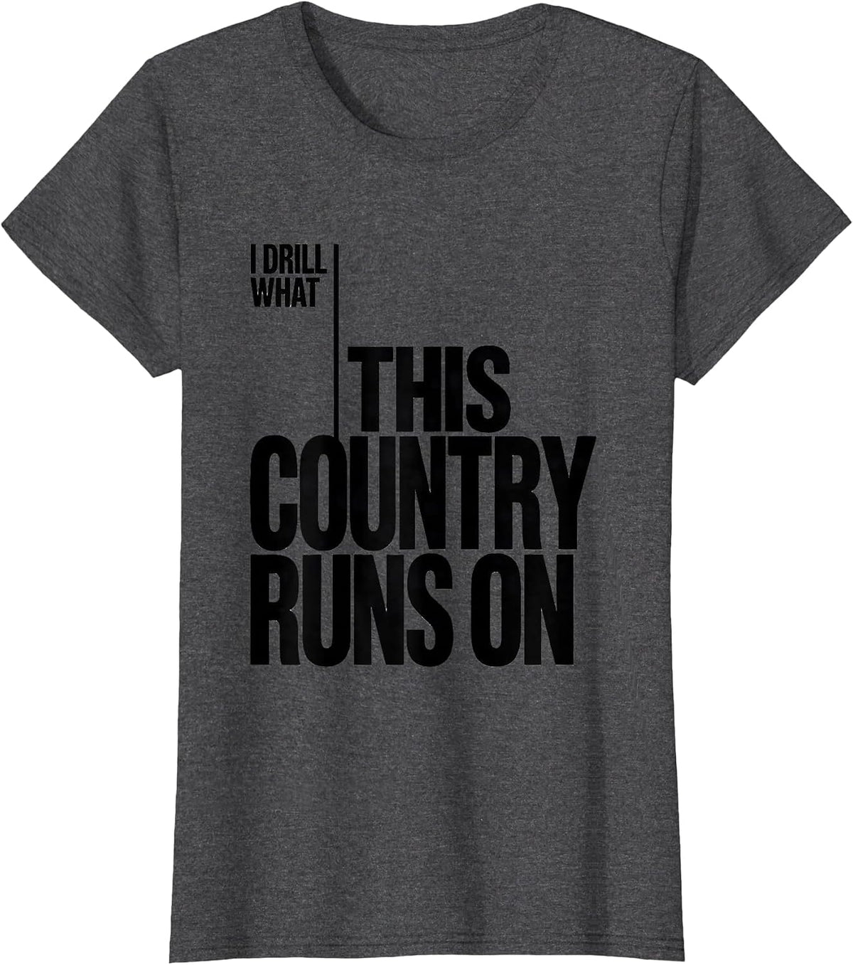 Women's I Drill What This Country Runs On Patriotic Trucker Oilfield T-Shirt - Dark Heather Grey