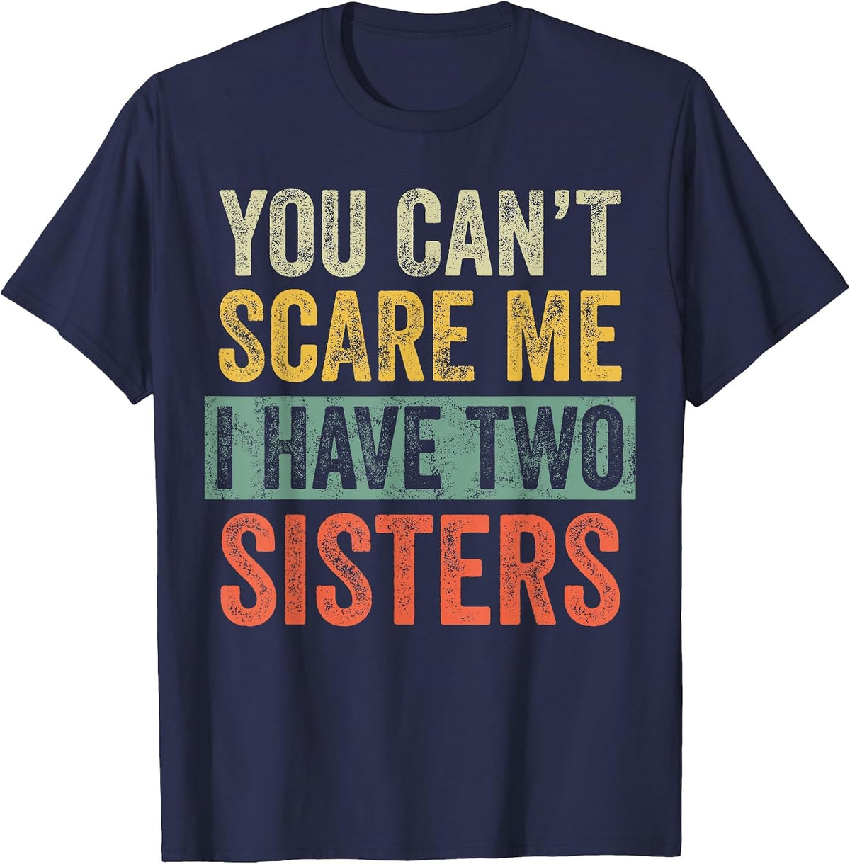 You Can't Scare Me I Have Two Sisters, Funny Brother Joke T-Shirt - Navy Blue