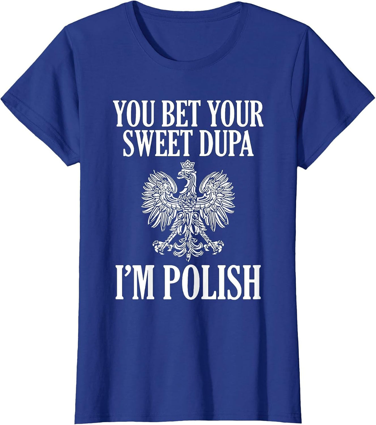 You Bet Your Sweet Dupa I'm Polish T-Shirt - Royal Blue