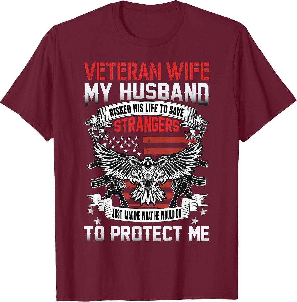 Veteran Wife My Husband Risked His Life to Save Strangers T-Shirt - Burgundy