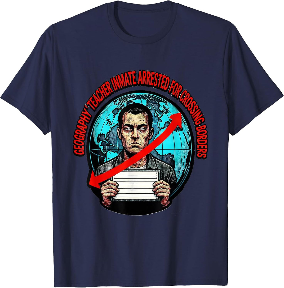 Geography Teacher Inmate Arrested For Crossing Borders T-Shirt - Navy Blue