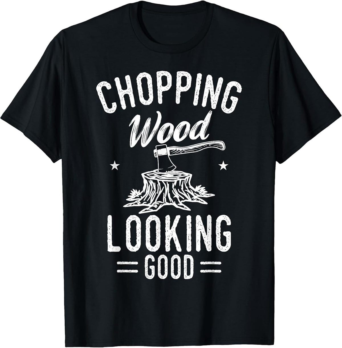 Lumberjack Woodcutter Logger Chopping Wood Looking Good T-Shirt - Black