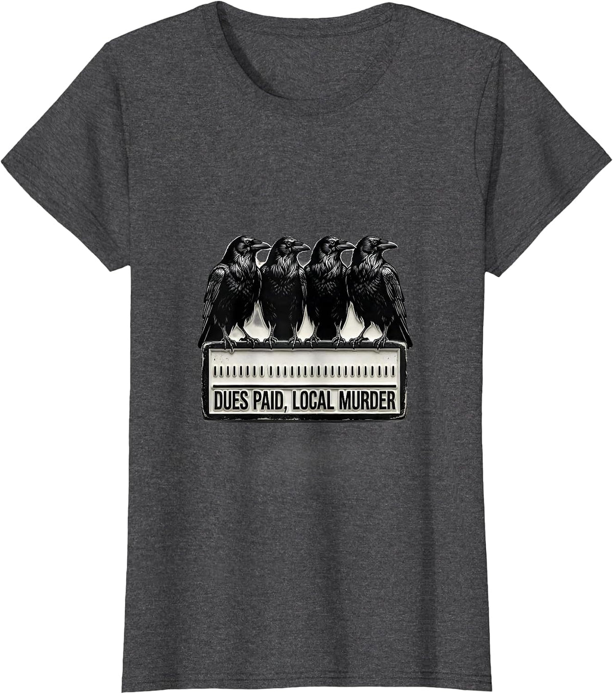Women's Dues Paid Local Murder Funny Crow Dark Humor Raven Lover T-Shirt - Dark Heather Grey