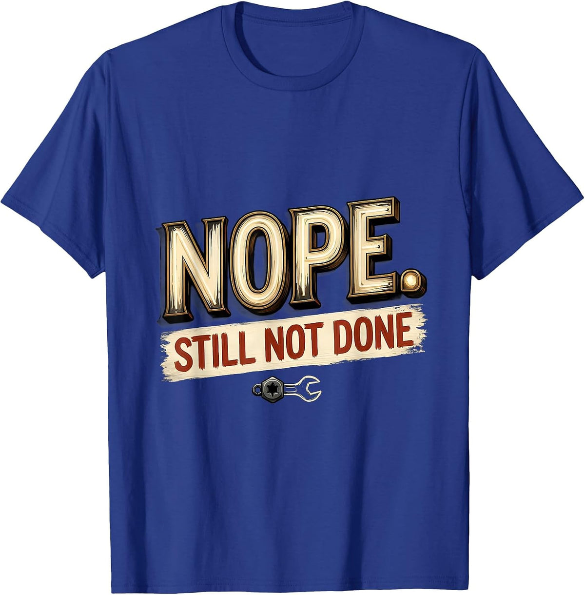 Men's Nope Still Not Done Funny Car Enthusiast Mechanic Gift T-Shirt - Royal Blue