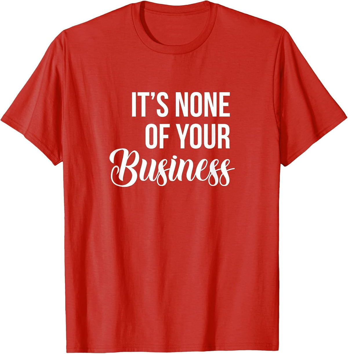 It's None of Your Business - Sarcastic T-Shirt - Red