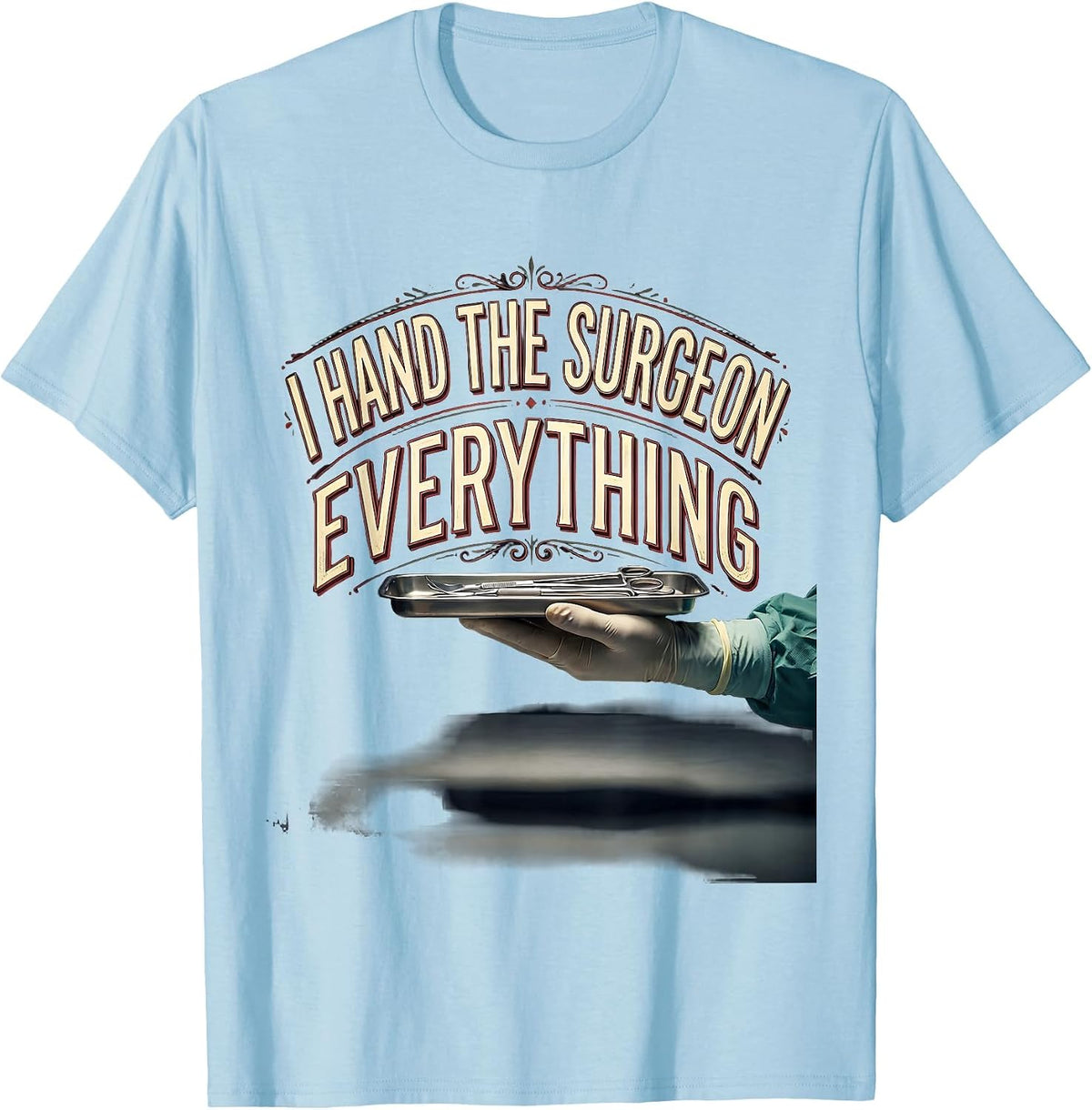 Men's I Hand The Surgeon Everything Funny Surgical Tech T-Shirt - Baby Blue