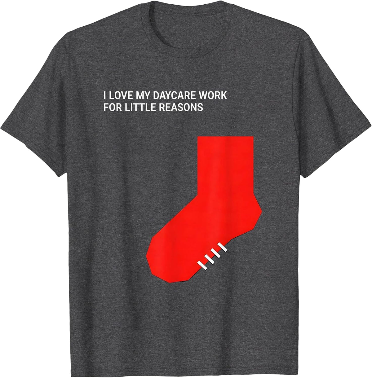 I Love My Daycare Work For Little Reasons Daycare Teacher T-Shirt - Dark Heather Grey