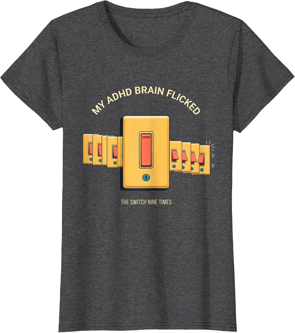 Women's My ADHD Brain Flicked The Switch Nine Times Neurodivergent T-Shirt - Dark Heather Grey