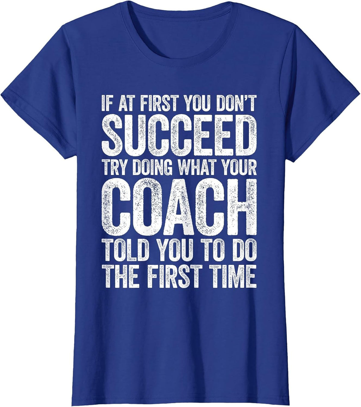 If At First You Dont Succeed Try Doing What Your Coach Shirt T-Shirt - Royal Blue