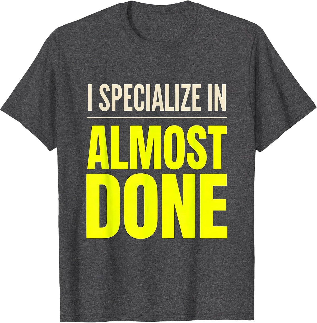 I Specialize In Almost Done Funny Construction Worker Gag T-Shirt - Dark Heather Grey