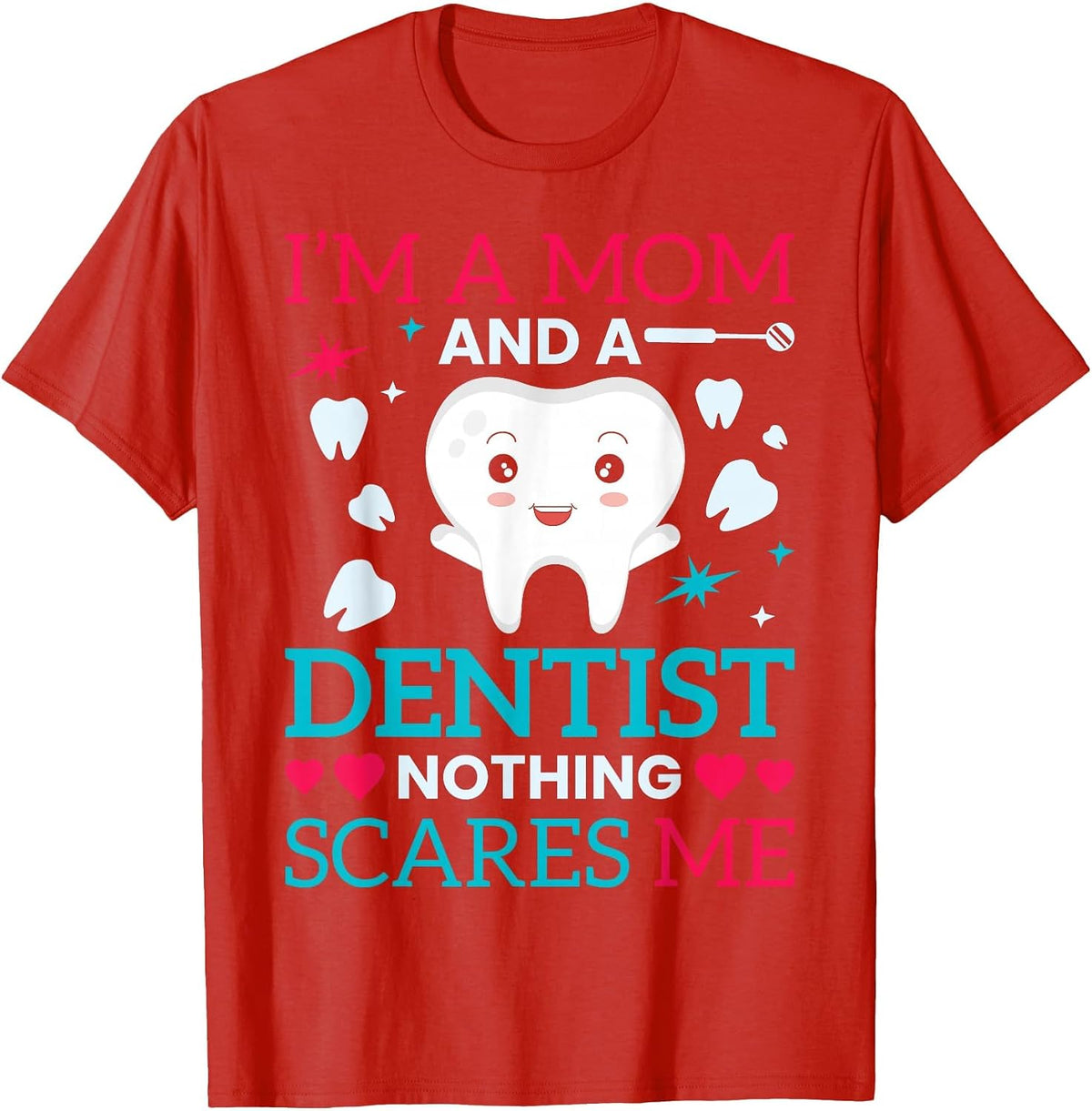 I'm A Mom and A Dentist Nothing Scares Me T-Shirt - Red