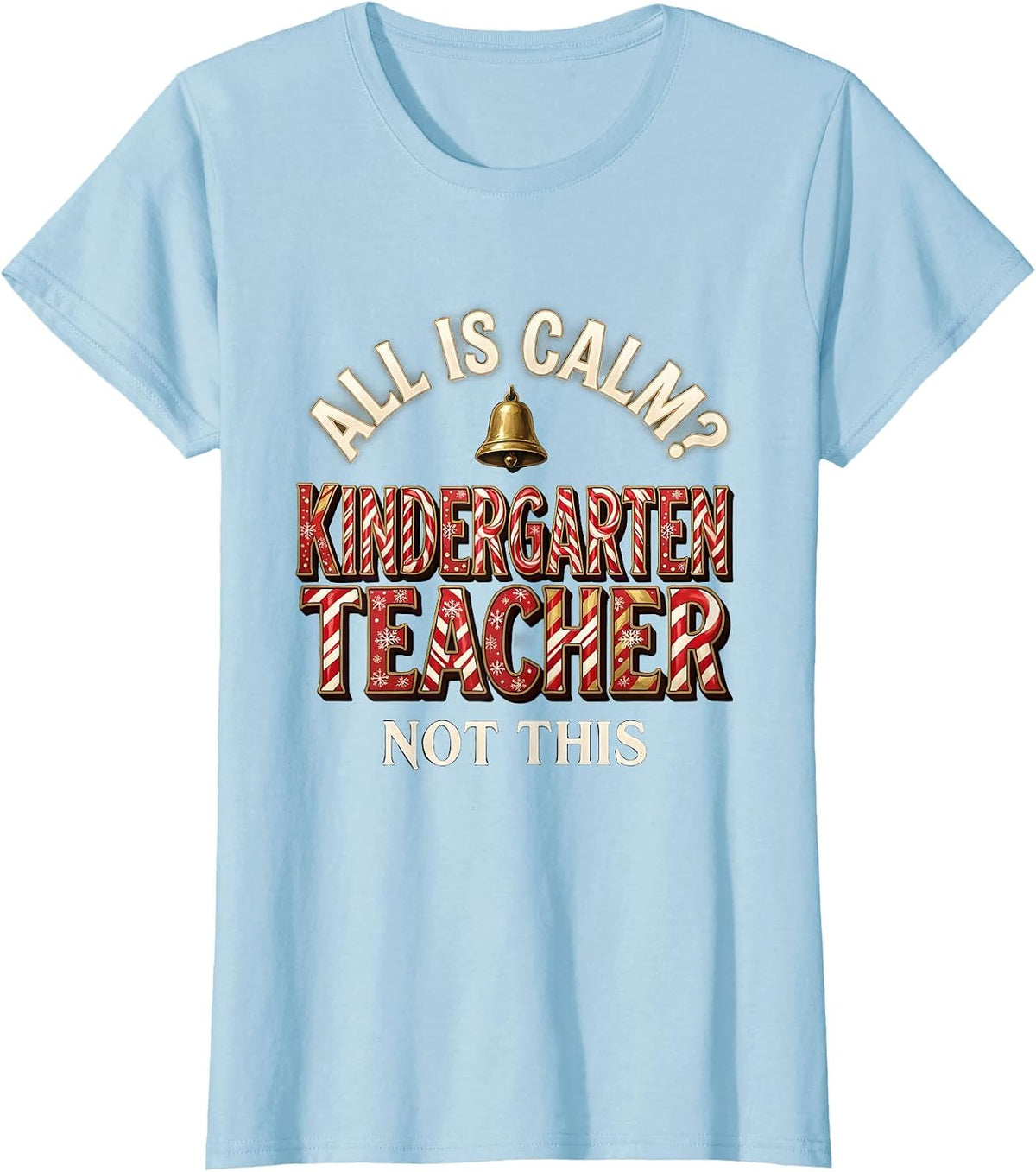 All Is Calm? Not This Kindergarten Teacher Funny T-Shirt - Baby Blue