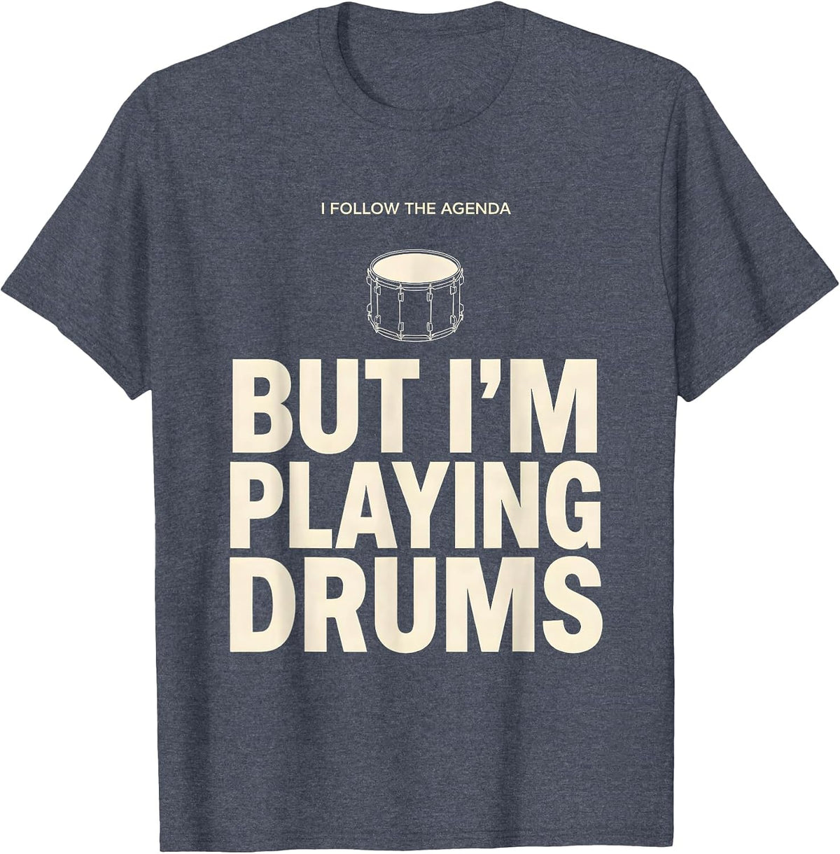 I Follow The Agenda, But I'm Playing Drums Funny Drummer T-Shirt, Men, Heather Blue, XX-Large - As Pictured