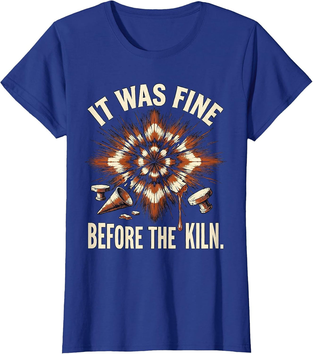 Women's It Was Fine Before The Kiln Funny Pottery Ceramic Artist T-Shirt - Royal Blue