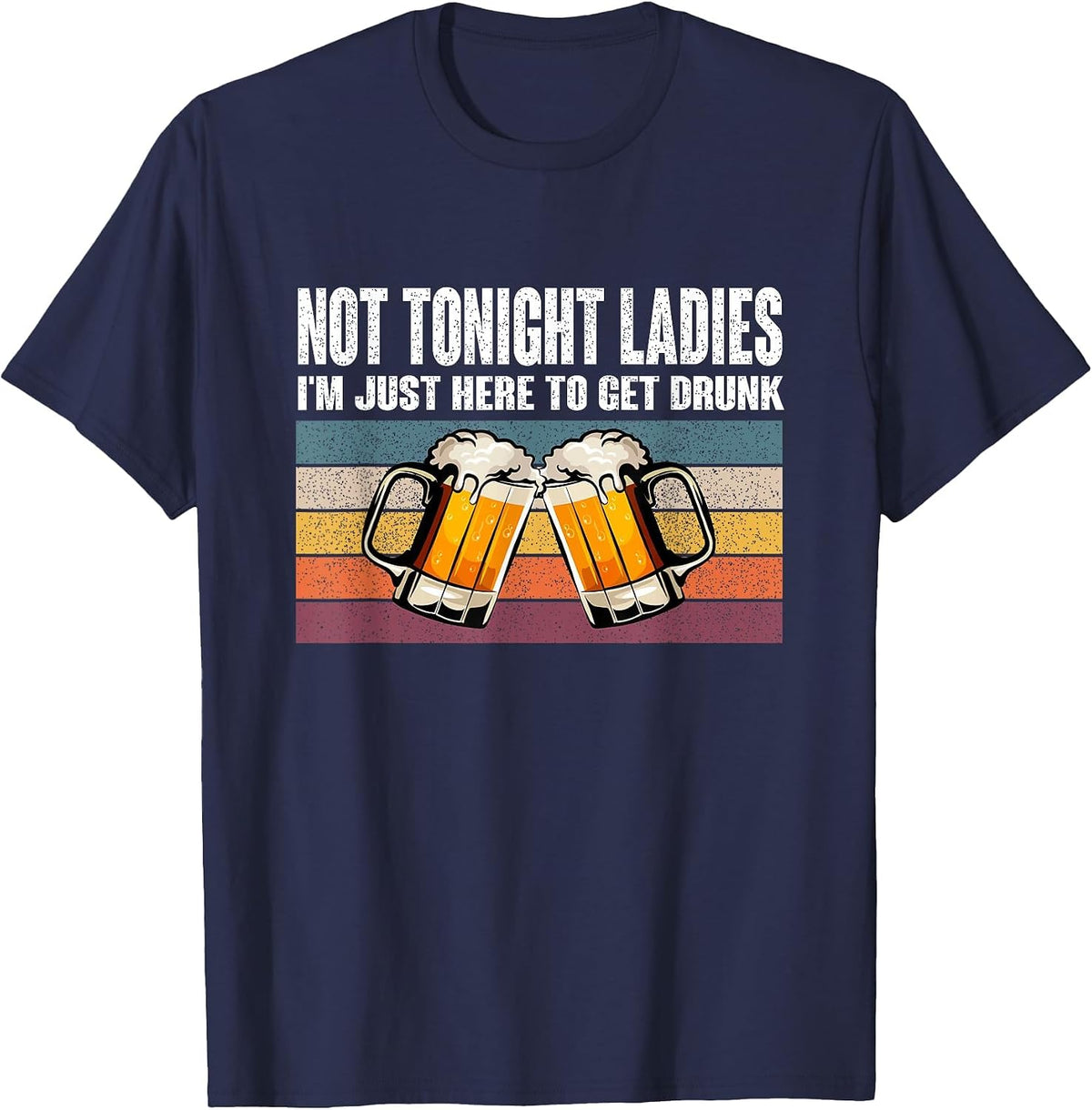 Retro Vintage Not Tonight Ladies I'm Just Here to Get Drunk T-Shirt - Navy Blue