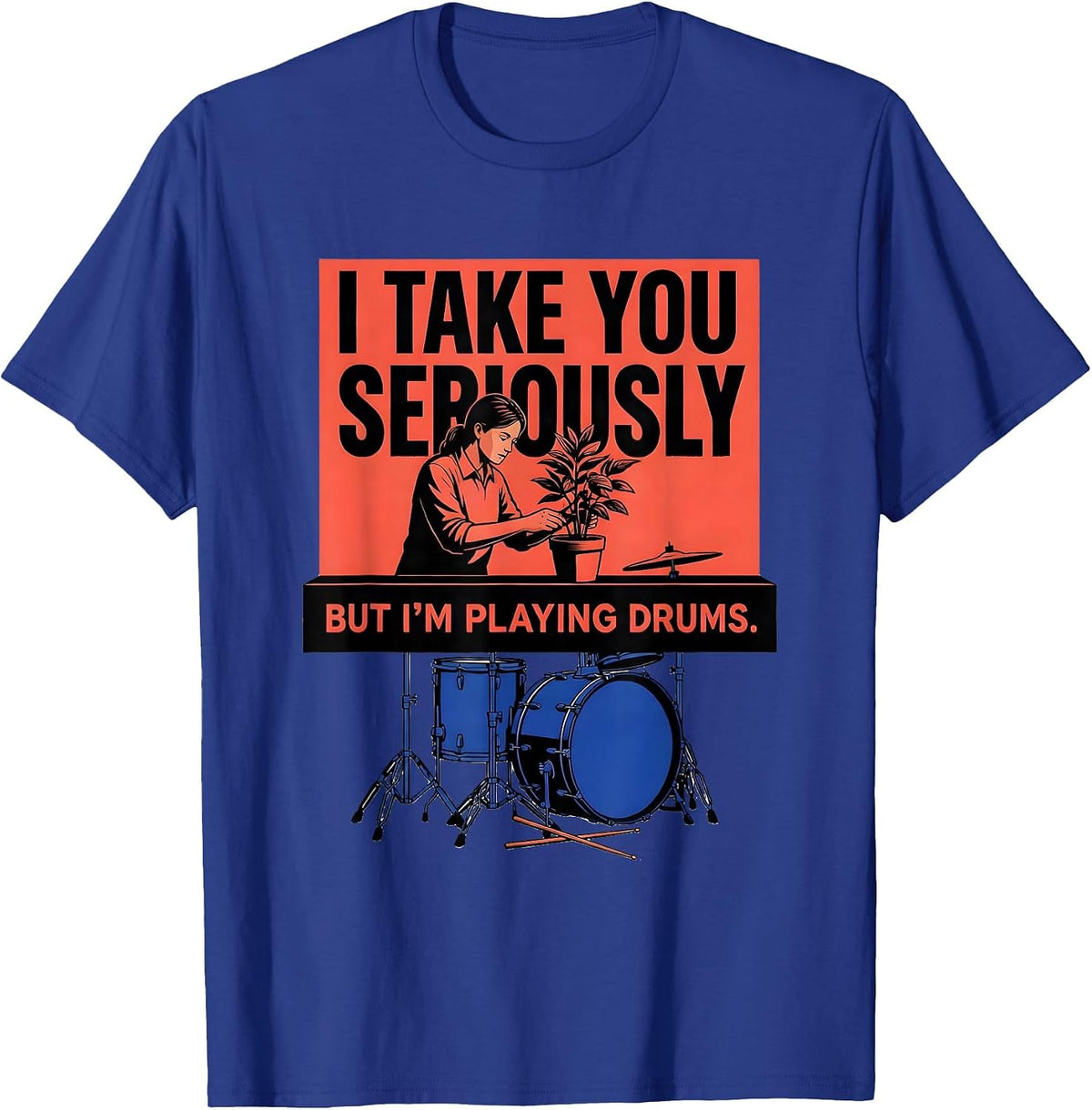 Men's I Take You Seriously, But I'm Playing Drums Funny Drummer T-Shirt - Royal Blue