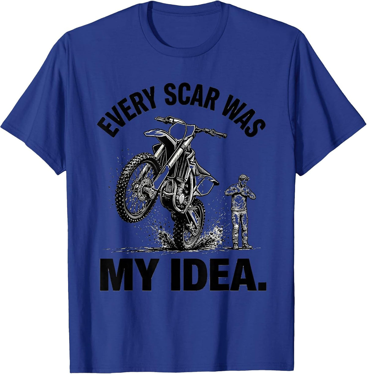 Men's Every Scar Was My Idea Funny Dirt Bike Motocross Rider Gift T-Shirt - Royal Blue