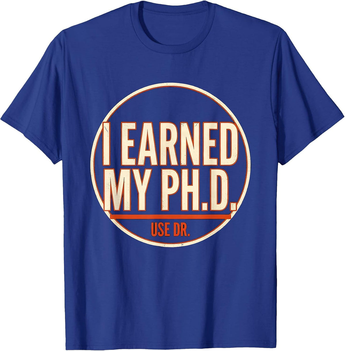I Earned My Ph.D. Use Dr. Funny Doctoral Graduation Humor T-Shirt - Royal Blue