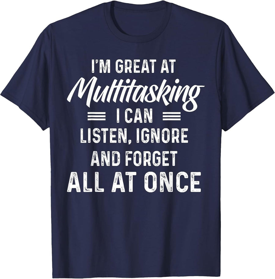 I’m Great At Multitasking I Can Listen Ignore and Forget T-Shirt - Navy Blue