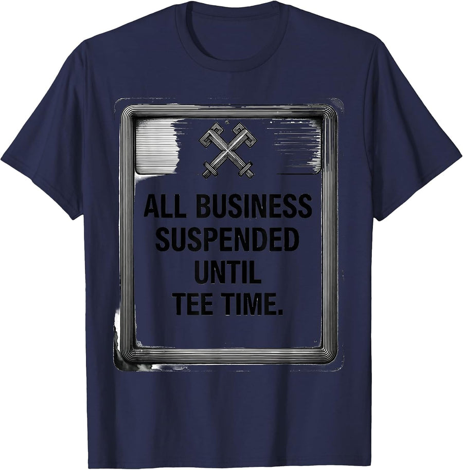 All Business Suspended Until Tee Time Funny Golf Lover Gift T-Shirt - Navy Blue