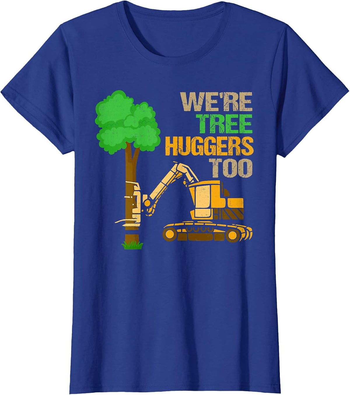 Logger We're Tree Huggers Too Logging Lumberjack Arborist T-Shirt - Royal Blue