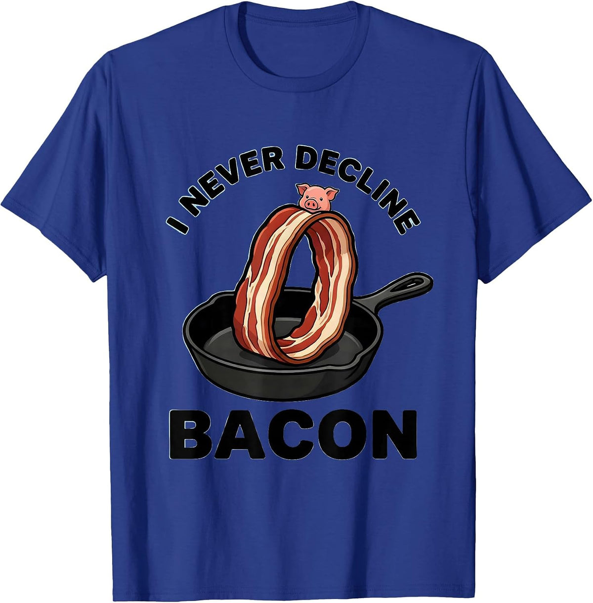 I Never Decline Bacon Funny Bacon Lover Food Humor T-Shirt - Royal Blue
