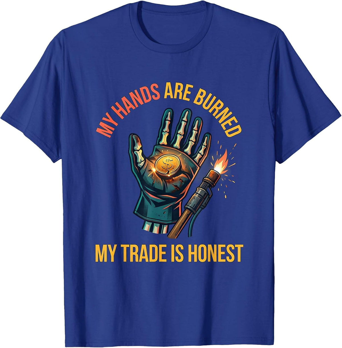 My Hands Are Burned, My Trade Is Honest Welder T-Shirt - Royal Blue