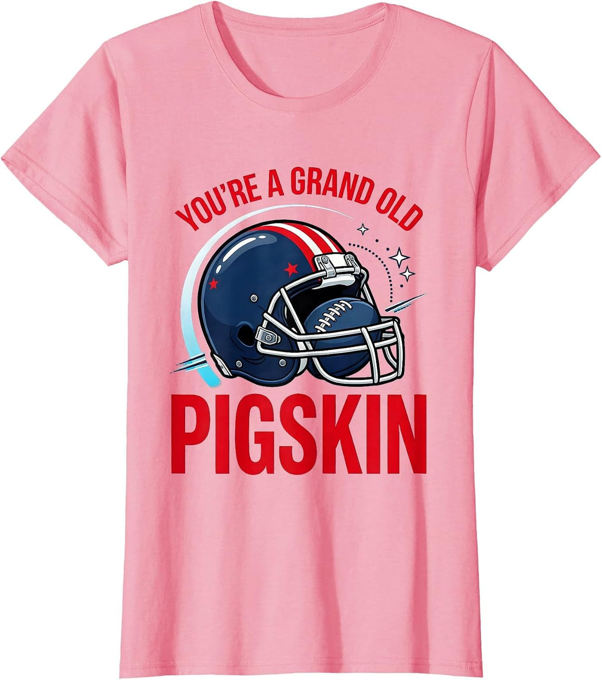 Women's YOU'RE A GRAND OLD PIGSKIN Funny Football Player Patriotic T-Shirt - Pink
